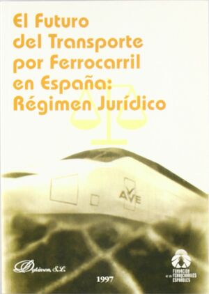 EL FUTURO DEL TRANSPORTE POR FERROCARRIL EN ESPAÑA: RÉGIMEN JURÍDICO