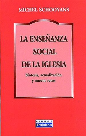 LA ENSEÑANZA SOCIAL DE LA IGLESIA, SINTESIS, ACTUALIZACION Y NUEVOS RETOS