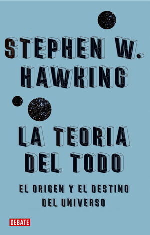 LA TEORÍA DEL TODO.EL ORIGEN Y EL DESTINO DEL UNIVERSO