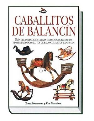 CABALLITOS DE BALANCÍN GUIA COLECCIONISTA PARA SELECCIONAR RESTAURAR Y DISFRUTAR DE CABALLITOS DE BALANCIN NUEVOS Y ANTIGUOS