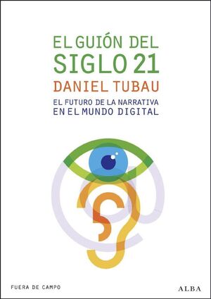 EL GUION DEL SIGLO 21. EL FUTURO DE LA NARRATIVA EN EL MUNDO DIGITAL