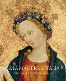 A LA MANERA DE ITALIA. ESPAÑA Y EL GOTICO MEDITERRANEO (1320-1420)