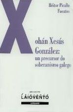 XOHAN XESUS GONZALEZ: UN PRECURSOR DO SOBERANISMO GALEGO
