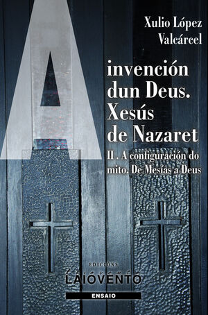 A INVENCIÓN DUN DEUS. XESUS DE NAZARET II. A CONFIGURACIÓN DO MITO.