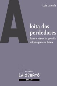 A LOITA DOS PERDEDORES. RAZÓN E XÉNESE DA GUERRILLA ANTIFRANQUISTA EN GALIZA
