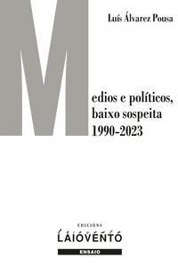 MEDIOS E POLÍTICOS, BAIXO SOSPEITA (1990-2023)