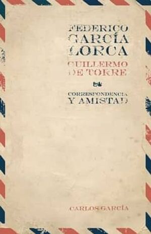 FEDERICO GARCIA LORCA GUILLERMO DE TORRE CORRESPONDENCIA Y AMISTAD