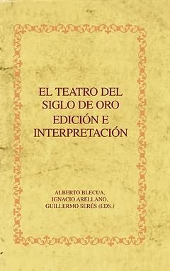 TEATRO DEL SIGLO DE ORO, EL . EDICION E INTERPRETACION