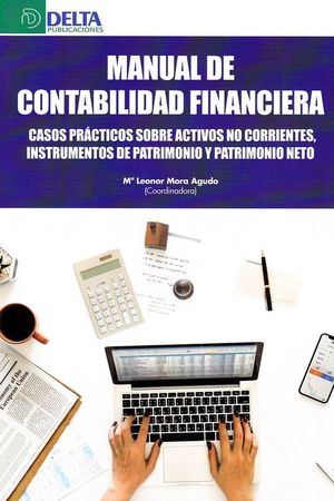 MANUAL DE CONTABILIDAD FINANCIERA, CASOS PRÁCTICOS SOBRE ACTIVOS NO CORRIENTES, INSTRUMENTOS DE PATRIMONIO Y PATRIMONIO NETO