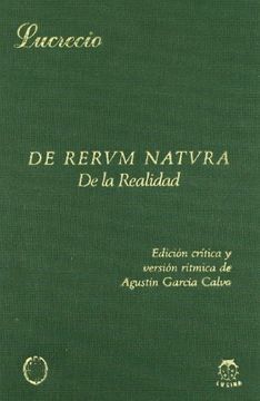 DE RERUM NATURA DE LA REALIDAD, 2ª CORREGIDA (EDICIÓN CRÍTICA Y VERSIÓN RÍTMICA AGUSTÍN GARCÍA CALVO)