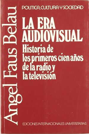 LA ERA AUDIOVISUAL, HISTORIA DE LOS PRIMEROS 100 AÑOS DE LA RADIO