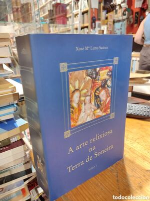 A ARTE RELIXIOSA NA TERRA DE SONEIRA ( 3 TOMOS)