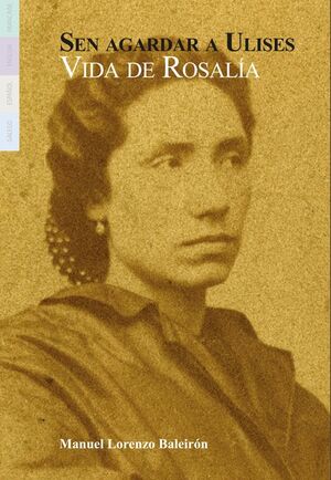 SEN AGARDAR A ULISES. VIDA DE ROSALIA
