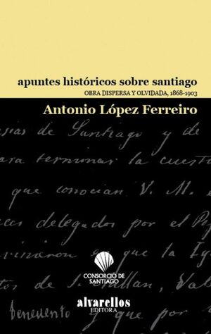 APUNTES HISTORICOS SOBRE SANTIAGO. OBRA DISPERSA Y OLVIDADA 1868-1903