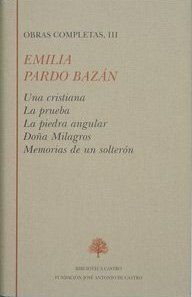 OBRAS COMPLETAS III. UNA CRISTIANA ; LA PRUEBA ; LA PIEDRA ANGULAR ; DOÑA MILAGROS ; MEMORIAS DE UN S