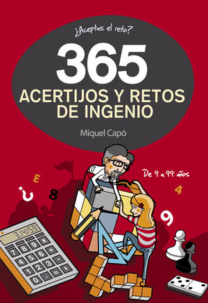 365 ACERTIJOS Y RETOS DE INGENIO  (DE 9 A 99 AÑOS)