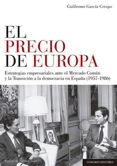 EL PRECIO DE EUROPA. ESTRATEGIAS EMPRESARIALES ANTE EL MERCADO COMÚN Y LA TRANSI