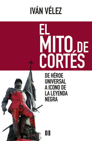EL MITO DE CORTES. DE HEROE UNIVERSAL A ICONO DE LEYENDA NEGRA