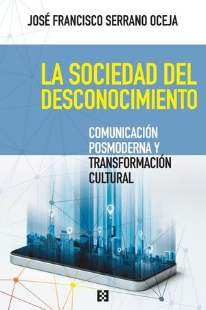 LA SOCIEDAD DEL DESCONOCIMIENTO. COMUNICACION POSMODERNA Y