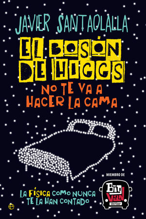 EL BOSÓN DE HIGGS NO TE VA A HACER LA CAMA. LA FÍSICA COMO NUNCA TE LA HAN CONTADO