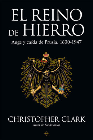 EL REINO DE HIERRO. AUGE Y CAIDA DE PRUSIA