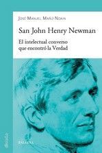 SAN JOHN HENRY NEWMAN EL INTELECTUAL CONVERSO QUE ENCONTRO LA VERDAD