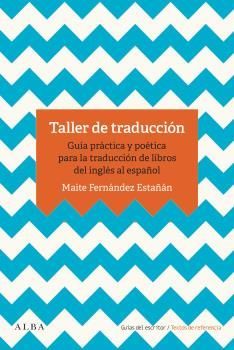 TALLER DE TRADUCCIÓN, GUÍA PRÁCTICA Y POÉTICA PARA LA TRADUCCIÓN DE LIBROS DEL INGLÉS AL ESPAÑOL