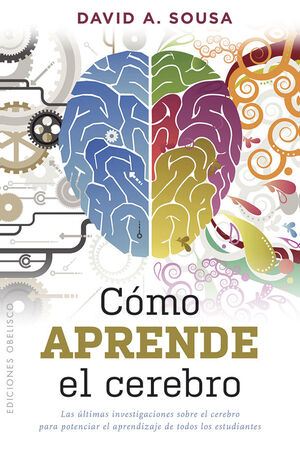 CÓMO APRENDE EL CEREBRO.ULTIMAS INVESTIGACIONES SOBRE EL CEREBRO PARA POTENCIAR EL APRENDIZAJE DE TODOS LOS ESTUDIANTES