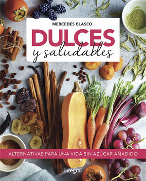 DULCES Y SALUDABLES. ALTERNATIVAS PARA UNA VIDA SIN AZUCARES AÑADIDOS