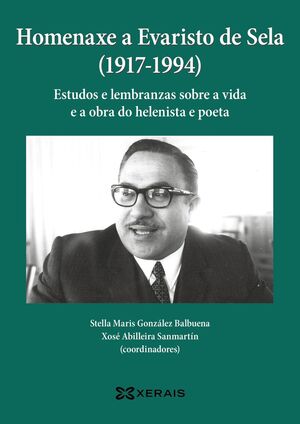 HOMENAXE A EVARISTO DE SELA 1917-1994.ESTUDOS E LEMBRANZAS SOBRE A VIDA E A OBRA DO HELENISTA E POETA