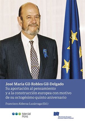 JOSE MARIA GIL ROBLES GIL DELGADO. SU APORTACION AL PENSAMIENTO Y A LA CONSTRUCCIÓN EUROPEA CON MOTIVO DE SU ...