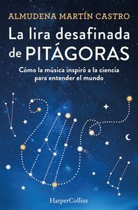 LA LIRA DESAFINADA DE PITAGORAS. CÓMO LA MÚSICA INSPIRÓ A LA CIENCIA PARA ENTENDER EL MUNDO