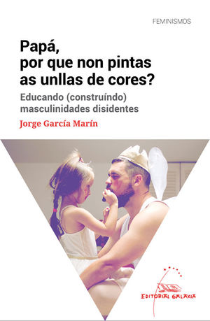 PAPÁ, POR QUE NON PINTAS AS UNLLAS DE CORES? EDUCANDO (CONSTRUÍNDO) MASCULINIDADES DISIDENTES