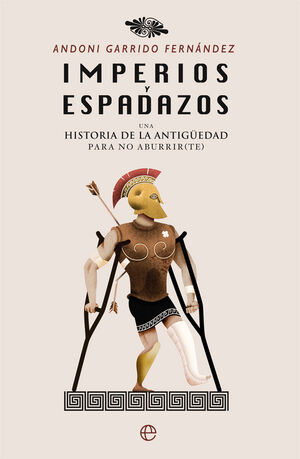 IMPERIOS Y ESPADAZOS, UNA HISTORIA DE LA ANTIGUEDAD PARA NO ABURRIR(TE) (2ª EDICIÓN)