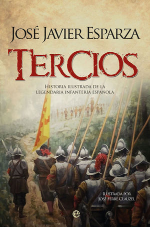 TERCIOS, HISTORIA ILUSTRADA DE LA LEGENDARIA INFANTERIA ESPAÑOLA