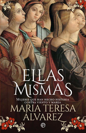 ELLAS MISMAS. MUJERES QUE HAN HECHO HISTORIA CONTRA VIENTO Y MAREA