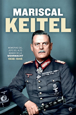 MARISCAL KEITEL. MEMORIAS DEL JEFE DEL ALTO MANDO DE LA WEHRMACHT 1938-1945