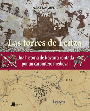 TORRES DE LEITZA.UNA HISTORIA DE NAVARRA CONTADA POR UN CARPINTERO MEDIEVAL