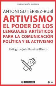 ARTIVISMO EL PODER DE LOS LENGUAJES ARTISTICOS PARA LA COMUNICACION POLITICA Y EL ACTIVISMO