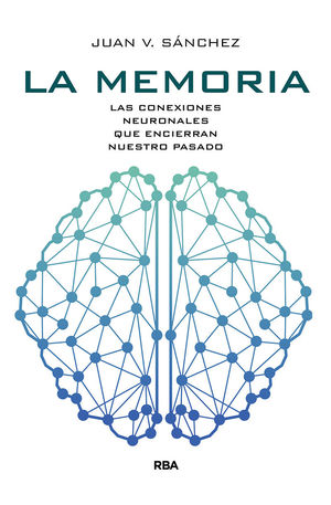 LA MEMORIA, LAS CONEXIONES NEURONALES QUE ENCIERRAN NUESTRO PASADO