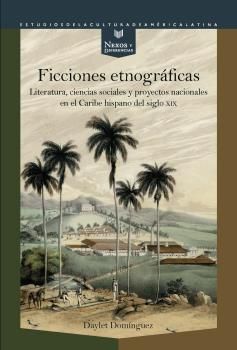 FICCIONES ETNOGRÁFICAS. LITERATURA, CIENCIAS SOCIALES Y PROYECTOS NACIONALES EN EL CARIBE HISPANO DEL SIGLO XIX