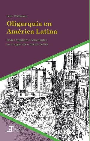 OLIGARQUIA EN AMERICA LATINA.REDES FAMILIARES DOMINANTES EN EL SIGLO XIX E INICIOS DEL XX