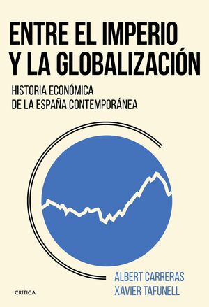 ENTRE EL IMPERIO Y LA GLOBALIZACIÓN HISTORIA ECONÓMICA DE LA ESPAÑA CONTEMPORÁNEA