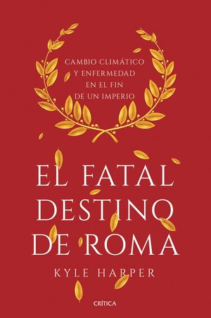 EL FATAL DESTINO DE ROMA. CAMBIO CLIMÁTICO Y ENFERMEDAD EN EL FIN DE UN IMPERIO