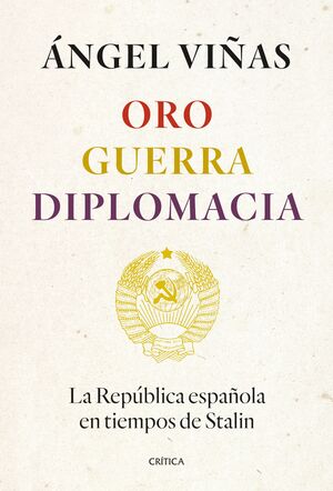 ORO, GUERRA, DIPLOMACIA.LA REPÚBLICA ESPAÑOLA EN TIEMPOS DE STALIN