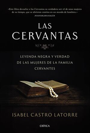 LAS CERVANTAS. LEYENDA NEGRA Y VERDAD DE LAS MUJERES DE LA FAMILIA CERVANTES