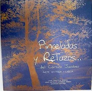 PINCELADAS Y RETAZOS DEL CAMINO JACOBEO : ARTE, HISTORIA Y LÍRICA