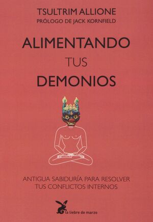 ALIMENTANDO TUS DEMONIOS : ANTIGUA SABIDURÍA PARA RESOLVER TUS CONFLICTOS INTEERNOS