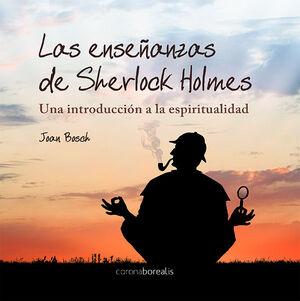 LAS ENSEÑANZAS DE SERLOCK HOLMES INTRODUCCION A LA ESPIRITUALIDAD