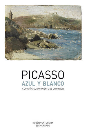 PICASSO : AZUL Y BLANCO. A CORUÑA : EL NACIMIENTO DE UN PINTOR